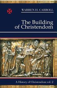 The Building of Christendom Vol. 2 by Warren H. Carroll - 2004