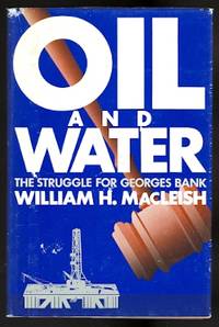 OIL AND WATER:  THE STRUGGLE FOR GEORGES BANK. by Macleish, William H - 1985