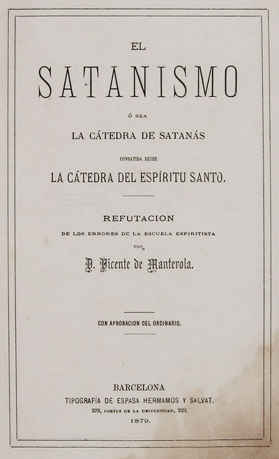 EL SATANISMO Ó SEA LA CÁTEDRA DE SATANÁS COMBITADA DESDE LA CÁTEDRA DEL ESPÍRITU SANTO. REFUTACION DE LOS ERRORES DE LA ESCUELA ESPIRITISTA