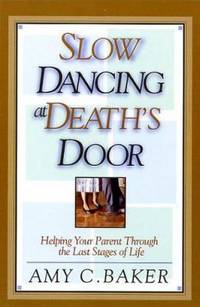 Slow Dancing at Death's Door : Helping Your Parent Through the Last Stages of Life