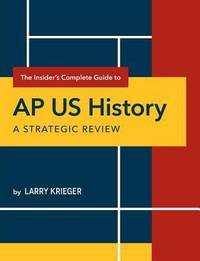 The Insider's Complete Guide to AP Us History: A Strategic Review
