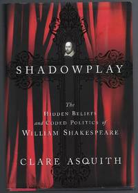 Shadowplay: The Hidden Beliefs and Coded Politics of William Shakespeare by Asquith, Clare