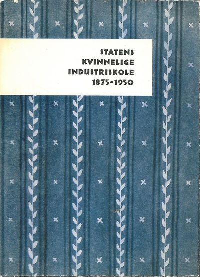 Statens Kvinnelige Industriskole. 1875-1950.