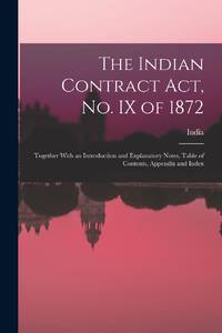 The Indian Contract Act, No. IX of 1872: Together With an Introduction and Explanatory Notes,...