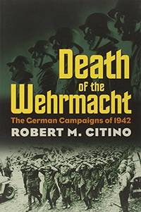 Death of the Wehrmacht: The German Campaigns of 1942 (Modern War Studies)