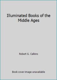 Illuminated Books of the Middle Ages by Robert G. Calkins - 1986