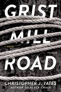 Grist Mill Road : A Novel by Christopher J. Yates - 2018