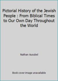 Pictorial History of the Jewish People : From Biblical Times to Our Own Day Throughout the World