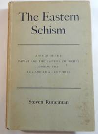 The Eastern Schism: A Study of the Papacy and the Eastern Churches during the XIth and XIIth Centuries