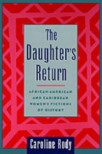 The Daughter's Return: African-American and Caribbean Women's Fictions of History