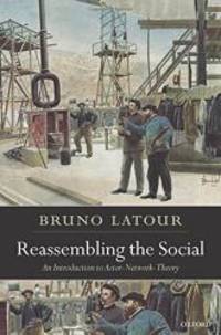 Reassembling the Social: An Introduction to Actor-Network-Theory (Clarendon Lectures in...