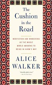 Cushion in the Road, The: Meditation and Wandering as the Whole World Awakens to Being in...