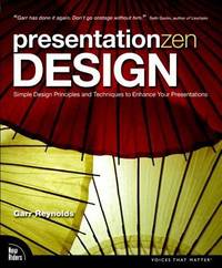 Presentation Zen Design : Simple Design Principles and Techniques to Enhance Your Presentations