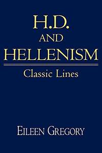 H. D. and Hellenism: Classic Lines: 111 (Cambridge Studies in American Literature and Culture,...