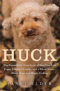 Huck : The Remarkable True Story of How One Lost Puppy Taught a Family - and a Whole Town - About Hope and Happy Endings de Janet Elder - 2010