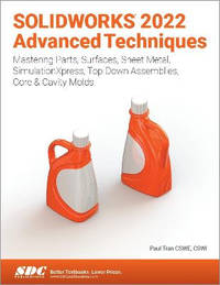 SOLIDWORKS 2022 Advanced Techniques: Mastering Parts, Surfaces, Sheet Metal, SimulationXpress,...