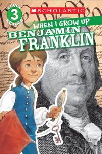 Scholastic Reader Level 3: When I Grow up: Benjamin Franklin