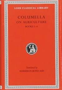 Columella: On Agriculture, Volume I, Books I-IV (Loeb Classical Library No. 361)