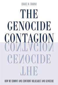 The Genocide Contagion: How We Commit and Confront Holocaust and Genocide