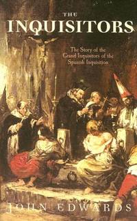 The Inquisitors: The Story of the Grand Inquisitors of the Spanish Inquisition