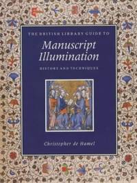 The British Library Guide to Manuscript Illumination: History and Techniques by Christopher De Hamel