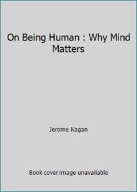 On Being Human : Why Mind Matters
