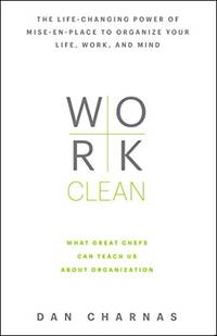 Work Clean: The life-changing power of mise-en-place to organize your life, work, and mind