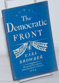 The Democratic Front: for jobs, security, democracy and peace. Report to the Tenth National Convention of the Communist Party of the U.S.A. on behalf of the National Committee, delivered on Saturday, May 28, 1938 at Carnegie Hall, New York