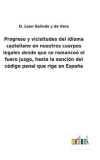 Progreso y vicisitudes del idioma castellano en nuestros cuerpos legales desde que se romanceó...