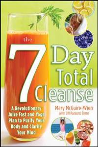 The Seven-Day Total Cleanse: a Revolutionary New Juice Fast and Yoga Plan to Purify Your Body and...