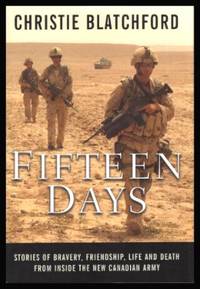 FIFTEEN DAYS - Stories of Bravery, Friendship, Life and Death from Inside the New Canadian Army