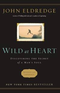 Wild at Heart (Revised and Updated): Discovering the Secret of a Man&#039;s Soul by Eldredge, John