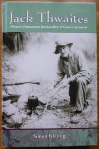 Jack Thwaites : pioneer Tasmanian bushwalker &amp; conservationist. by KLEINIG, Simon - 2008