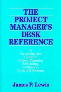 The Project Manager's Desk Reference : A Comprehensive Guide to Project Planning, Scheduling,...