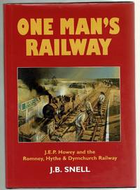 One Man&#039;s Railway: J.E.P. Howey and the Romney, Hythe and Dymchurch Light Railway by J. B. Snell - 1993