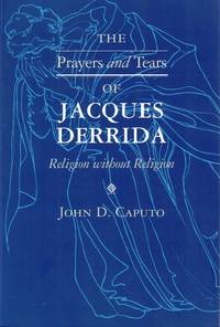 The Prayers and Tears of Jacques Derrida: Religion without Religion