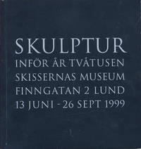 Skulptur inför år tvåtusen. 13 juni - 26 september 1999 Skissernas museum Lund.