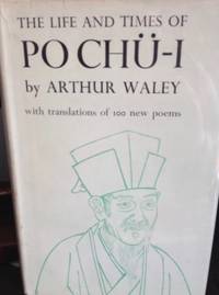 The Life and Times of Po Chu-i by Po Chu-I; translated by Arthur Waley - 1949