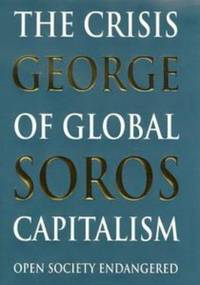 The Crisis Of Global Capitalism: Open Society Endangered by George Soros - Hardcover - 1998 - from Bookbarn (SKU: 1888261)