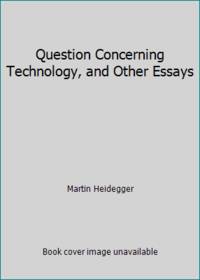 Question Concerning Technology, and Other Essays by Martin Heidegger - 2004