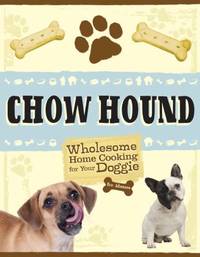 Chow Hound : Wholesome Home Cooking for Your Doggie