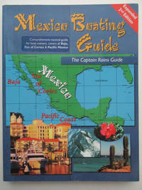 Mexico Boating Guide, 2nd edition. Pacific Mexico: Baja, Sea of Cortez &amp; all mainland Mexico from Puerto Vallarta to the Guatemala border. &quot;The Rains Guide&quot; by Rains, John E.; Rains, Patricia Miller - 2006