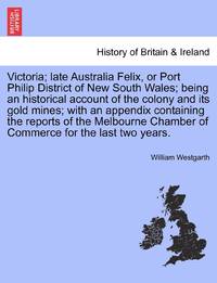 Victoria; late Australia Felix, or Port Philip District of New South Wales; being an historical...