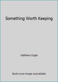 Something Worth Keeping by Kathleen Eagle - 1986