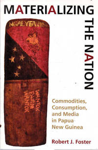 Materializing the Nation: Commodities, Consumption, and Media in Papua New Guinea