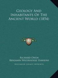 Geology And Inhabitants Of The Ancient World (1854) by Richard Owen - 2010-09-10