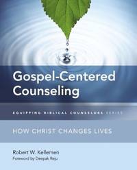 Gospel-Centered Counseling: How Christ Changes Lives (Equipping Biblical Counselors)