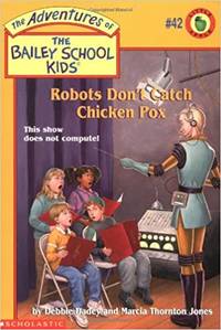 Robots Don't Catch Chicken Pox (The Adventures of the Bailey School Kids, #42)