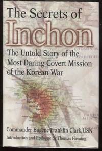 The Secrets of Inchon ; The Untold Story of the Most Daring Covert Mission  of the Korean War The Untold Story of the Most Daring Covert Mission of  the Korean War by Clark, Eugene Franklin - 2002