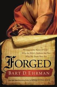 Forged : Writing in the Name of God--Why the Bible&#039;s Authors Are Not Who We Think They Are by Bart D. Ehrman - 2011